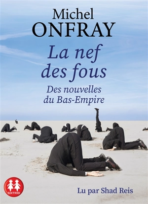 La nef des fous : des nouvelles du Bas-Empire - Michel Onfray