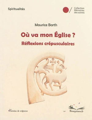 Où va mon Eglise ? : réflexions crépusculaires - Maurice Barth