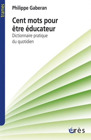 Cent mots pour être éducateur : dictionnaire pratique du quotidien - Philippe Gaberan