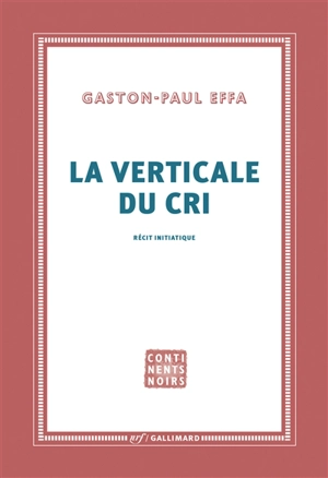 La verticale du cri : récit initiatique - Gaston-Paul Effa