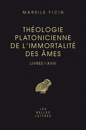 Théologie platonicienne de l'immortalité des âmes : livres I-XVIII - Marsile Ficin