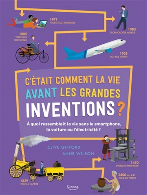 C'était comment la vie avant les grandes inventions ? : à quoi ressemblait la vie sans le smartphone, la voiture ou l'électricité ? - Clive Gifford