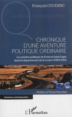 Chronique d'une aventure politique ordinaire : la carrière politique de Francis Saint-Léger dans le département de la Lozère : 1989-2012 - François Couderc