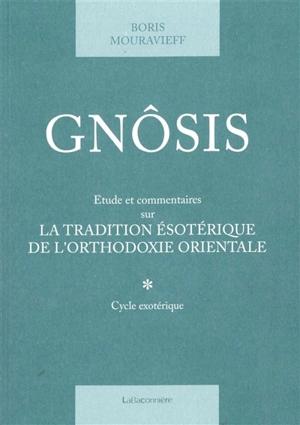 Gnôsis : étude et commentaires sur la tradition ésotérique de l'orthodoxie orientale. Vol. 1. Cycle exotérique - Boris Mouravieff