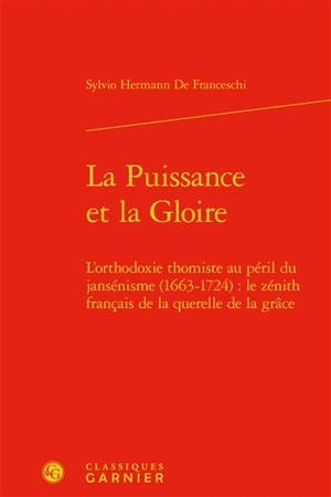 La puissance et la gloire : l'orthodoxie thomiste au péril du jansénisme (1663-1724) : le zénith français de la querelle de la grâce - Sylvio Hermann de Franceschi