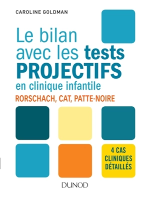 Le bilan avec les tests projectifs en clinique infantile : Rorschach, CAT, Patte-noire : 4 cas cliniques détaillés - Caroline Goldman