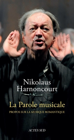 La parole musicale : propos sur la musique romantique - Nikolaus Harnoncourt