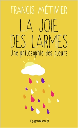 La joie des larmes : une philosophie des pleurs - Francis Métivier