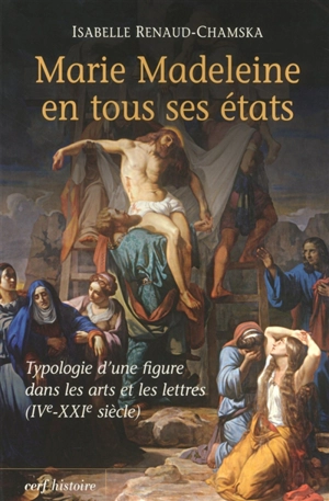 Marie-Madeleine en tous ses états : typologie d'une figure dans les arts et les lettres (IVe-XXIe siècle) - Isabelle Renaud-Chamska