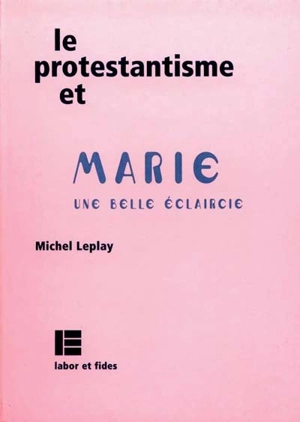 Le protestantisme et Marie : une belle éclaircie - Michel Leplay