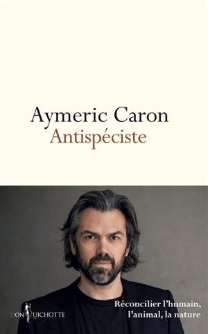Antispéciste : réconcilier l'humain, l'animal, la nature - Aymeric Caron