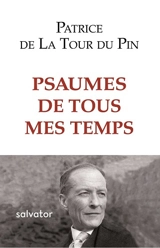 Psaumes de tous mes temps : textes nouveaux - Patrice de La Tour Du Pin