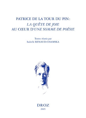 Patrice de La Tour du Pin, La quête de joie au coeur d'Une somme de poésie : actes du colloque de Paris, Collège de France, 25-26 septembre 2003