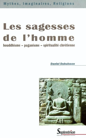 Les sagesses de l'homme : bouddhisme, paganisme, spiritualité chrétienne - Daniel Dubuisson