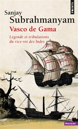 Vasco de Gama : légende et tribulations du vice-roi des Indes - Sanjay Subrahmanyam