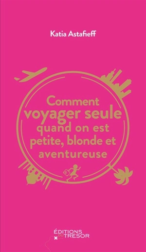 Comment voyager seule quand on est petite, blonde et aventureuse ? - Katia Astafieff