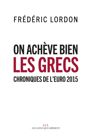 On achève bien les Grecs : chroniques de l'euro 2015 - Frédéric Lordon