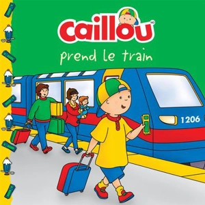 Caillou prend le train - Anne Paradis