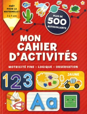 Mon cahier d’activités : motricité fine, logique, observation : plus de 500 autocollants - Annie Sechao