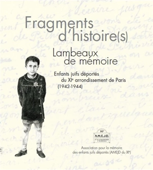 Fragments d'histoire(s) : lambeaux de mémoire : enfants juifs déportés du XIe arrondissement de Paris, 1942-1944