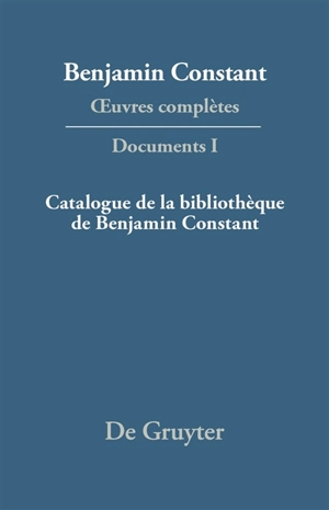 Oeuvres complètes. Documents. Vol. 1. Catalogue de la bibliothèque de Benjamin Constant - Benjamin Constant