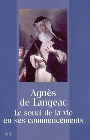 Agnès de Langeac : le souci de la vie en ses commencements : actes du colloque de Langeac, 15-17 octobre 2004