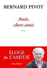 Amis, chers amis - Bernard Pivot
