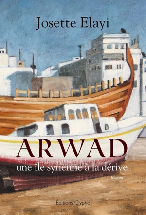 Arwad : une île syrienne à la dérive - Josette Elayi