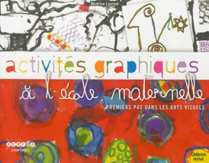 Activités graphiques à l'école maternelle : premiers pas dans les arts visuels - Béatrice Laurent