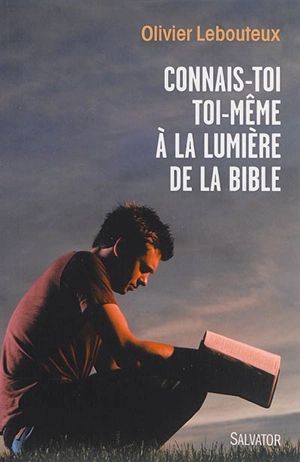 Connais-toi toi-même à la lumière de la Bible - Olivier Lebouteux