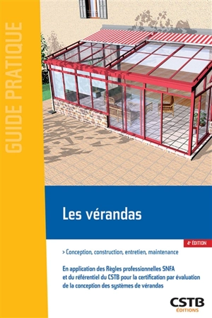 Les vérandas : conception, construction, entretien, maintenance : en application des règles professionnelles vérandas SNFA et du référentiel du CSTB pour l'homologation des systèmes de vérandas - Centre scientifique et technique du bâtiment (France)