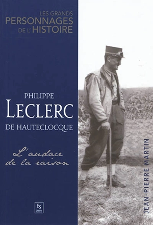 Philippe Leclerc de Hauteclocque : l'audace de la raison - Jean-Pierre Martin