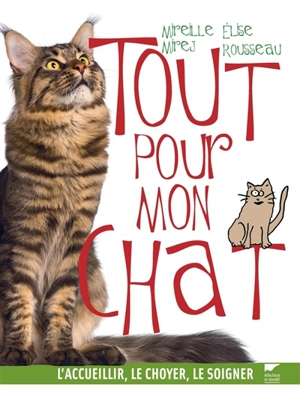 Tout pour mon chat : l'accueillir, le choyer, le soigner - Mireille Mirej