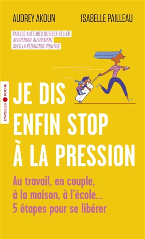 Je dis enfin stop à la pression : au travail, en couple, à la maison, à l'école... : 5 étapes pour se libérer - Audrey Akoun