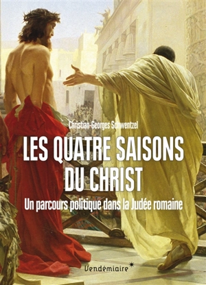 Les quatre saisons du Christ : un parcours politique dans la Judée romaine - Christian-Georges Schwentzel