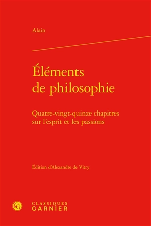 Eléments de philosophie : quatre-vingt-quinze chapitres sur l'esprit et les passions - Alain