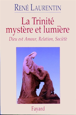 La trinité, mystère et lumière : Dieu est amour, relation, société - René Laurentin