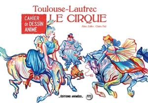 Toulouse-Lautrec : le cirque : cahier de dessin animé - Aline Zalko