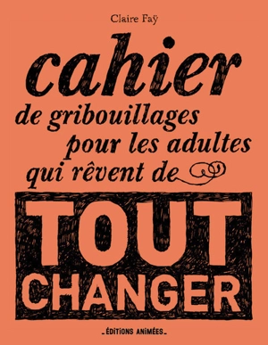 Cahier de gribouillages pour les adultes qui rêvent de tout changer - Claire Faÿ