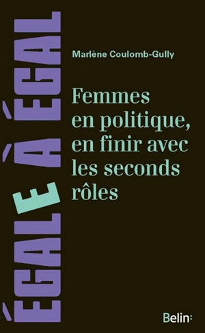 Femmes en politique, en finir avec les seconds rôles : de l'exclusion à la difficile conquête du pouvoir - Marlène Coulomb-Gully