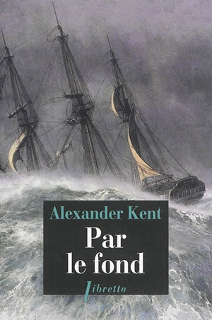 Captain Bolitho. Par le fond : une aventure de Richard Bolitho - Alexander Kent