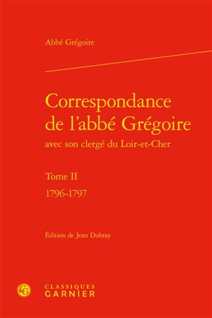 Correspondance de l'abbé Grégoire avec son clergé du Loir-et-Cher. Vol. II. 1796-1797 - Henri Grégoire