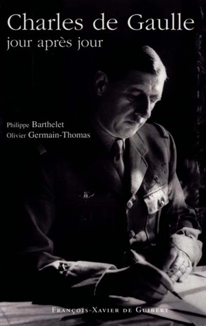 Charles de Gaulle jour après jour : chronologie détaillée de la vie et des actes de Charles de Gaulle, augmentée de nombreux textes de lui-même et d'autres auteurs, favorables comme défavorables - Olivier Germain-Thomas