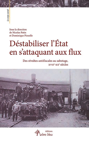 Déstabiliser l'Etat en s'attaquant aux flux : des révoltes antifiscales au sabotage, XVIIe-XXe siècles