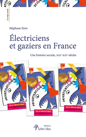 Electriciens et gaziers en France : une histoire sociale, XIXe-XXIe siècles - Stéphane Sirot