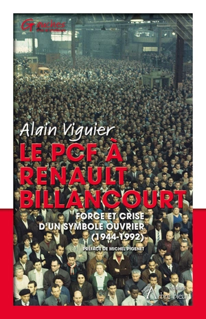 Le PCF à Renault Billancourt : force et crise d'un symbole ouvrier (1944-1992) - Alain Viguier