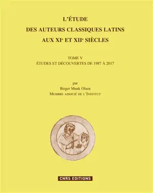 L'étude des auteurs classiques latins aux XIe et XIIe siècles. Vol. 5. Etudes et découvertes de 1987 à 2017 - Birger Munk Olsen