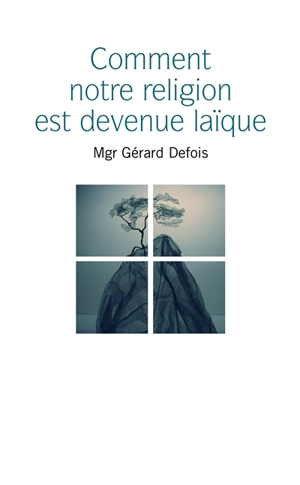 Comment notre religion est devenue laïque - Gérard Defois