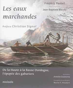 Les eaux marchandes : de la Haute à la Basse Dordogne, l'épopée des gabariers - Frédéric Pesteil
