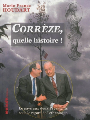 Corrèze, quelle histoire ! : le pays aux deux présidents sous le regard de l'ethnologue - Marie-France Houdart